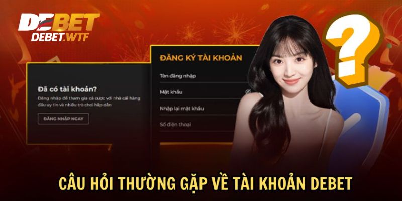 Tổng hợp nhanh những câu hỏi thường gặp debet về tài khoản