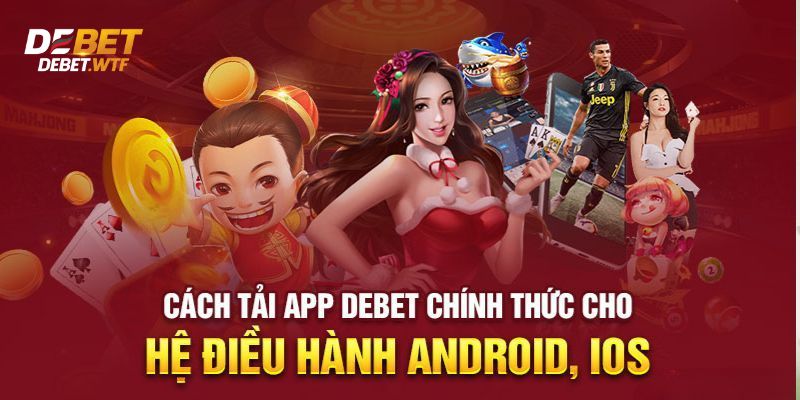 Lợi ích hấp dẫn khi tải App Debet thành công