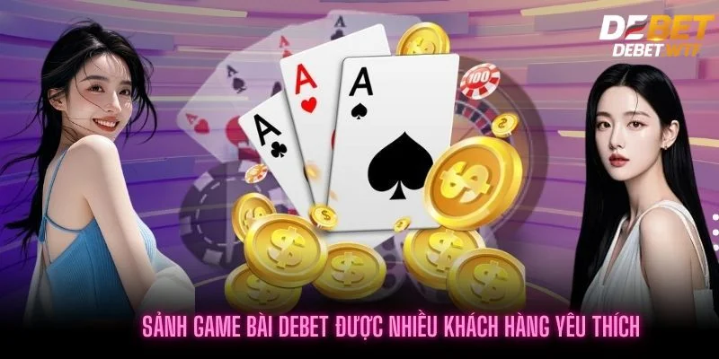 Sảnh game bài nơi hội tụ nhiều trò chơi đặc sắc nhất nhà cái Debet